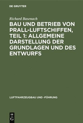 Richard Basenach - Bau Und Betrieb Von Prall-Luftschiffen, Teil 1: Allgemeine Darstellung Der Grundlagen Und Des Entwurfs, Inbunden