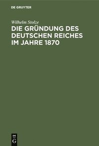 bokomslag Die Grndung Des Deutschen Reiches Im Jahre 1870