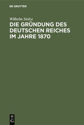 Die Gründung Des Deutschen Reiches Im Jahre 1870