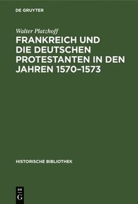 bokomslag Frankreich Und Die Deutschen Protestanten in Den Jahren 1570-1573