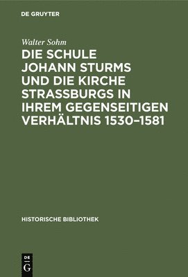 bokomslag Die Schule Johann Sturms Und Die Kirche Straburgs in Ihrem Gegenseitigen Verhltnis 1530-1581