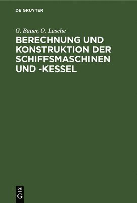 G Bauer, O Lasche - Berechnung Und Konstruktion Der Schiffsmaschinen Und -Kessel, Inbunden