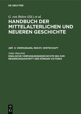 Julius Hatschek - Englische Verfassungsgeschichte Bis Zum Regierungsantritt Der Königin Victoria, Inbunden
