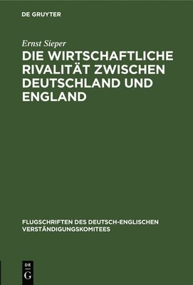 Ernst Sieper - Die Wirtschaftliche Rivalität Zwischen Deutschland Und England, Inbunden