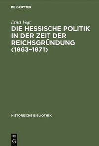 bokomslag Die Hessische Politik in Der Zeit Der Reichsgrndung (1863-1871)