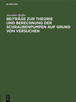 bokomslag Beitrge Zur Theorie Und Berechnung Der Schraubenpumpen Auf Grund Von Versuchen