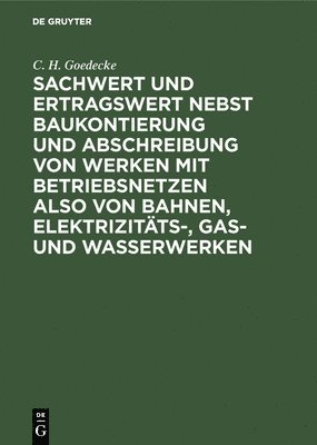 bokomslag Sachwert Und Ertragswert Nebst Baukontierung Und Abschreibung Von Werken Mit Betriebsnetzen Also Von Bahnen, Elektrizitäts-, Gas- Und Wasserwerken