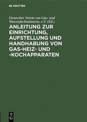 bokomslag Anleitung Zur Einrichtung, Aufstellung Und Handhabung Von Gas-Heiz- Und -Kochapparaten