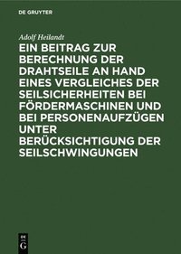 bokomslag Ein Beitrag Zur Berechnung Der Drahtseile an Hand Eines Vergleiches Der Seilsicherheiten Bei Fördermaschinen Und Bei Personenaufzügen Unter Berücksichtigung Der Seilschwingungen