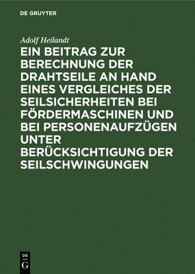 bokomslag Ein Beitrag Zur Berechnung Der Drahtseile an Hand Eines Vergleiches Der Seilsicherheiten Bei Frdermaschinen Und Bei Personenaufzgen Unter Bercksichtigung Der Seilschwingungen