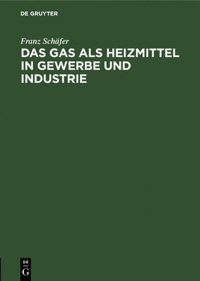Franz Schäfer, TBD - Das Gas ALS Heizmittel in Gewerbe Und Industrie, Inbunden
