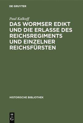 Das Wormser Edikt Und Die Erlasse Des Reichsregiments Und Einzelner Reichsfrsten 1