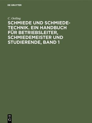 bokomslag Schmiede Und Schmiede-Technik. Ein Handbuch Fr Betriebsleiter, Schmiedemeister Und Studierende, Band 1