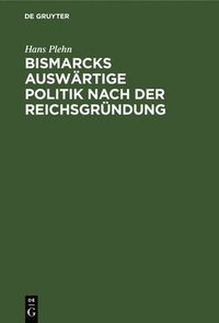 bokomslag Bismarcks Auswrtige Politik Nach Der Reichsgrndung