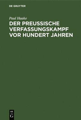 Paul Haake - Der Preußische Verfassungskampf VOR Hundert Jahren, Inbunden