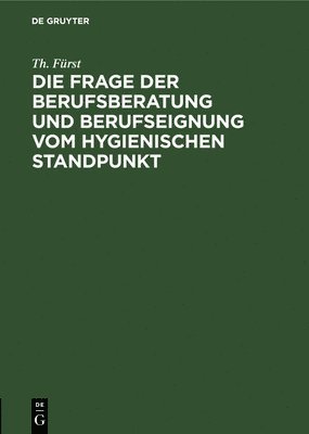 bokomslag Die Frage Der Berufsberatung Und Berufseignung Vom Hygienischen Standpunkt