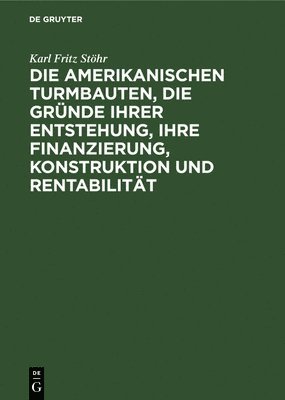 Die Amerikanischen Turmbauten, Die Grnde Ihrer Entstehung, Ihre Finanzierung, Konstruktion Und Rentabilitt 1