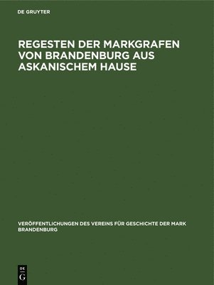 bokomslag Regesten Der Markgrafen Von Brandenburg Aus Askanischem Hause