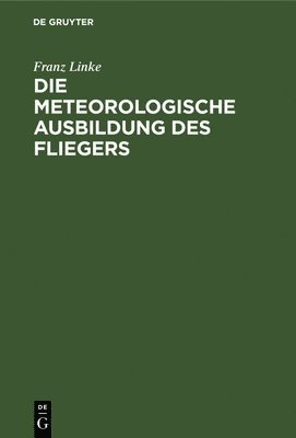 Franz Linke - Die Meteorologische Ausbildung Des Fliegers, Inbunden