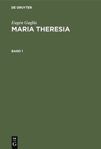 bokomslag Eugen Guglia: Maria Theresia. Band 1