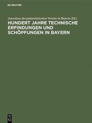 Hundert Jahre Technische Erfindungen Und Schpfungen in Bayern 1