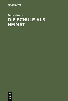 Hans Braun - Die Schule ALS Heimat, Inbunden
