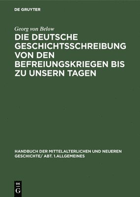 bokomslag Die Deutsche Geschichtsschreibung Von Den Befreiungskriegen Bis Zu Unsern Tagen