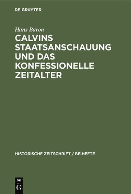 Hans Baron - Calvins Staatsanschauung Und Das Konfessionelle Zeitalter, Inbunden