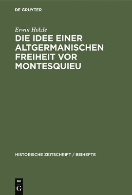 Die Idee Einer Altgermanischen Freiheit VOR Montesquieu 1