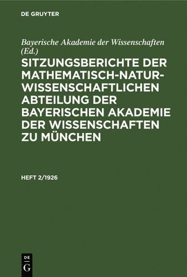 Sitzungsberichte Der Mathematisch-Naturwissenschaftlichen Abteilung Der Bayerischen Akademie Der Wissenschaften Zu Mnchen. Heft 2/1926 1