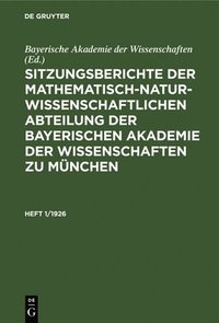 bokomslag Sitzungsberichte Der Mathematisch-Naturwissenschaftlichen Abteilung Der Bayerischen Akademie Der Wissenschaften Zu Mnchen. Heft 1/1926