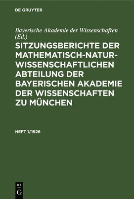 Bayerische Akademie Der Wissenschaften, Bayerische Akademie der Wissenschaften, - Sitzungsberichte Der Mathematisch-Naturwissenschaftlichen Abteilung Der Bayerischen Akademie Der Wissenschaften Zu München. Heft 1/1926, Inbunden