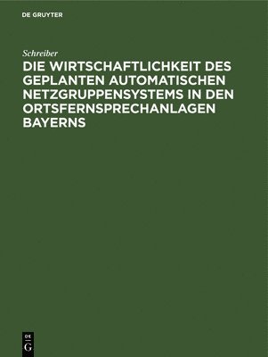Die Wirtschaftlichkeit Des Geplanten Automatischen Netzgruppensystems in Den Ortsfernsprechanlagen Bayerns