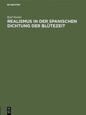 Karl Vossler - Realismus in Der Spanischen Dichtung Der Blütezeit, Inbunden