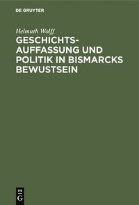 bokomslag Geschichtsauffassung Und Politik in Bismarcks Bewustsein