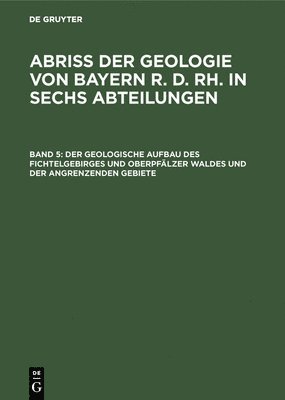 Der Geologische Aufbau Des Fichtelgebirges Und Oberpflzer Waldes Und Der Angrenzenden Gebiete 1