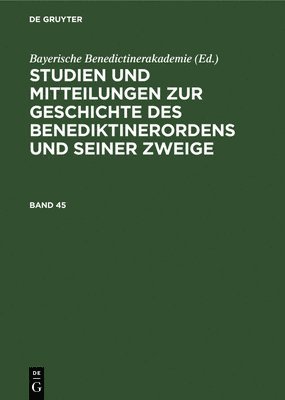 Studien Und Mitteilungen Zur Geschichte Des Benediktinerordens Und Seiner Zweige. Band 45 1