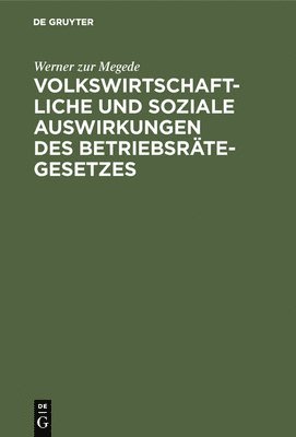 bokomslag Volkswirtschaftliche Und Soziale Auswirkungen Des Betriebsrätegesetzes