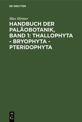 Handbuch Der Palobotanik, Band 1: Thallophyta - Bryophyta - Pteridophyta 1