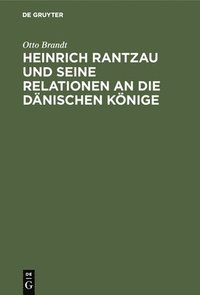 bokomslag Heinrich Rantzau Und Seine Relationen an Die Dnischen Knige