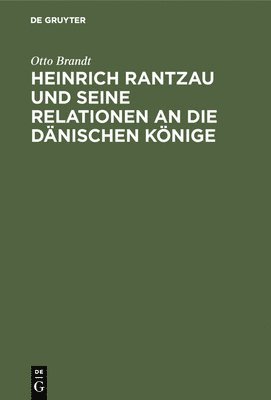 Heinrich Rantzau Und Seine Relationen an Die Dnischen Knige 1