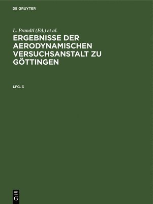 L Prandtl, C Wieselsberger, A Betz, Kaiser Wilhelm-Institut Für Strömungsforschung - Ergebnisse Der Aerodynamischen Versuchsanstalt Zu Göttingen. Lfg. 3, Inbunden