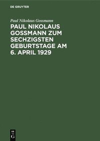 bokomslag Paul Nikolaus Gossmann Zum Sechzigsten Geburtstage Am 6. April 1929
