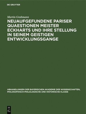 Martin Grabmann - Neuaufgefundene Pariser Quaestionen Meister Eckharts Und Ihre Stellung in Seinem Geistigen Entwicklungsgange, Inbunden