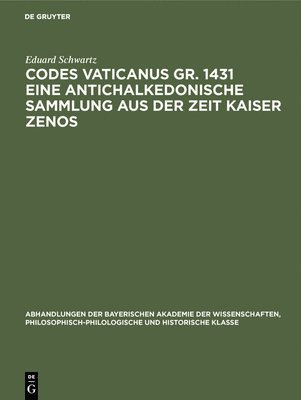 Eduard Schwartz - Codes Vaticanus Gr. 1431 Eine Antichalkedonische Sammlung Aus Der Zeit Kaiser Zenos, Inbunden