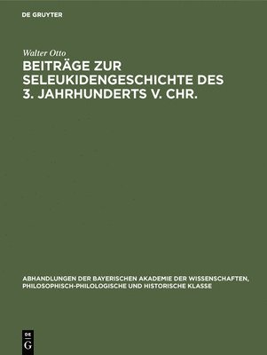 Walter Otto - Beiträge Zur Seleukidengeschichte Des 3. Jahrhunderts V. Chr., Inbunden
