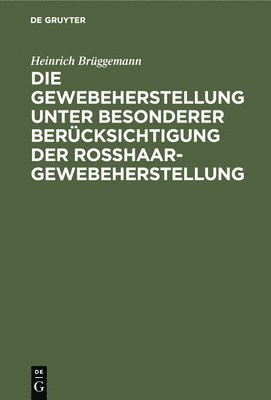 bokomslag Die Gewebeherstellung Unter Besonderer Berücksichtigung Der Rosshaargewebeherstellung