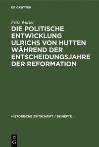 bokomslag Die Politische Entwicklung Ulrichs Von Hutten Whrend Der Entscheidungsjahre Der Reformation