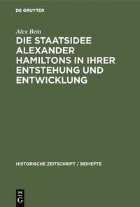 bokomslag Die Staatsidee Alexander Hamiltons in Ihrer Entstehung Und Entwicklung