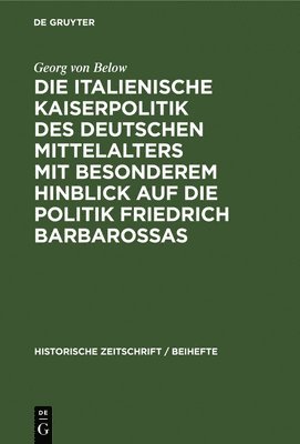 Die Italienische Kaiserpolitik Des Deutschen Mittelalters Mit Besonderem Hinblick Auf Die Politik Friedrich Barbarossas 1